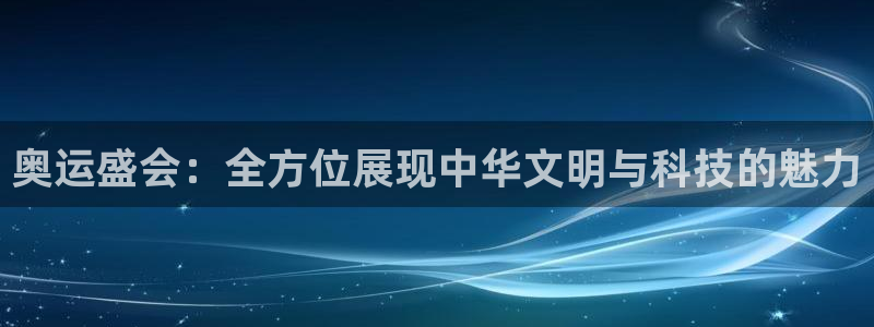 火凤体育回放：奥运盛会：全方位展现中华文明与科技的魅力